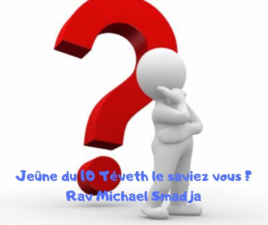 Jeûne du 10 Téveth le saviez vous ? Rav Michael Smadja