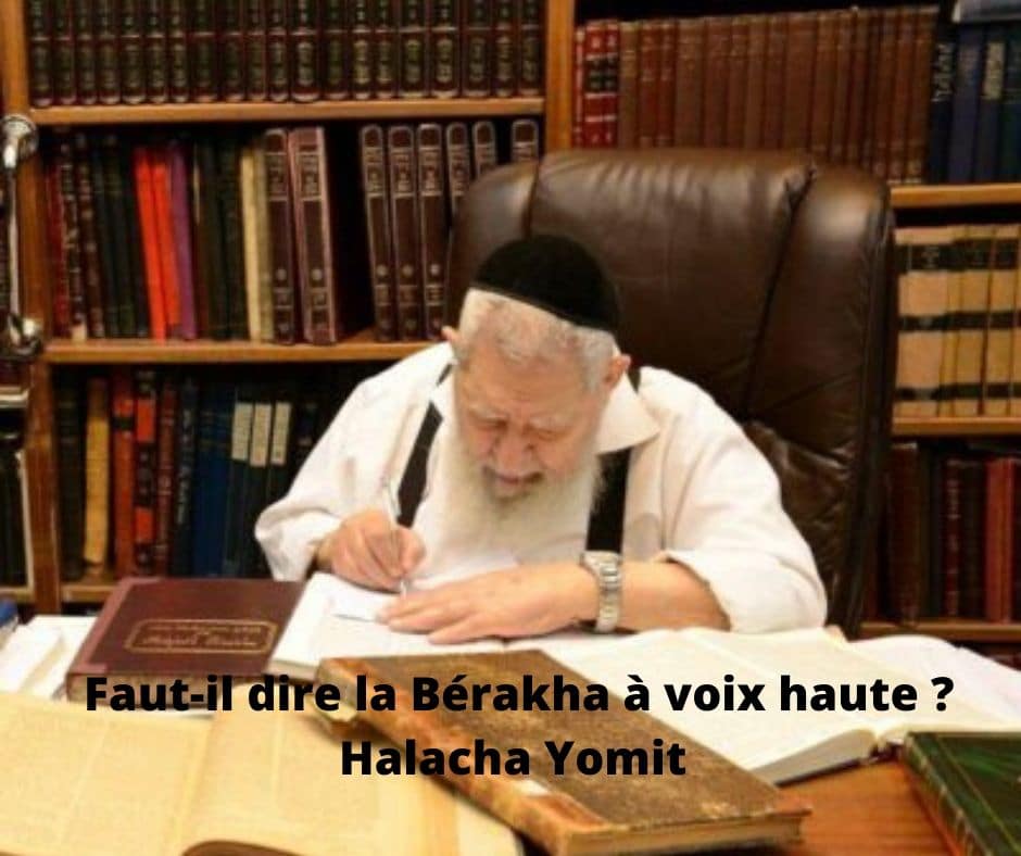 Faut-il dire la Bérakha à voix haute ? Halacha Yomit