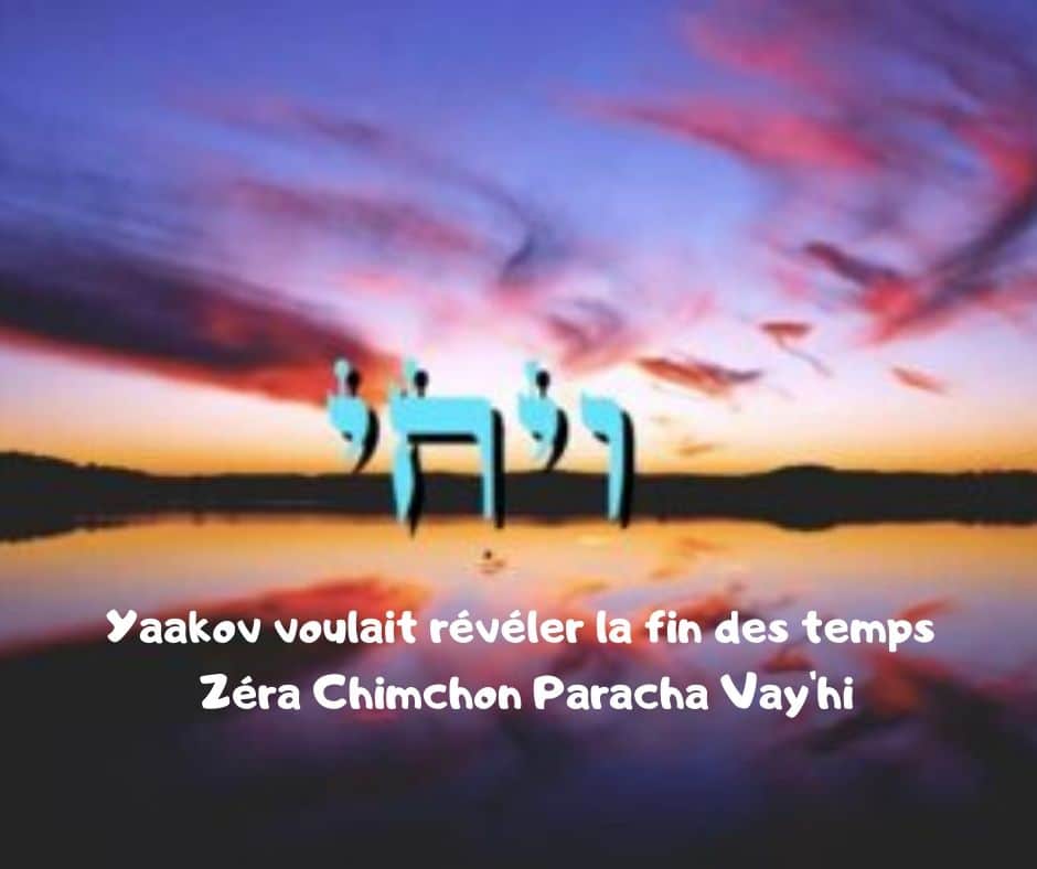 Yaakov voulait révéler la fin des temps Zéra Chimchon Paracha Vay'hi