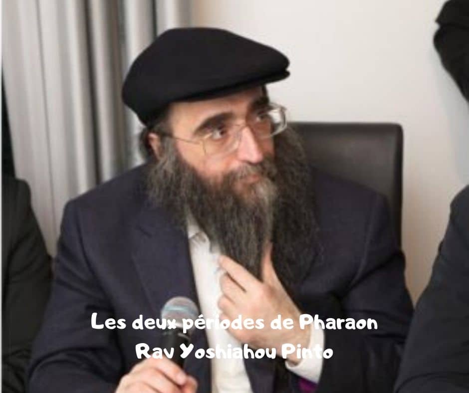 Les deux périodes de Pharaon - Rav Yoshiahou Pinto