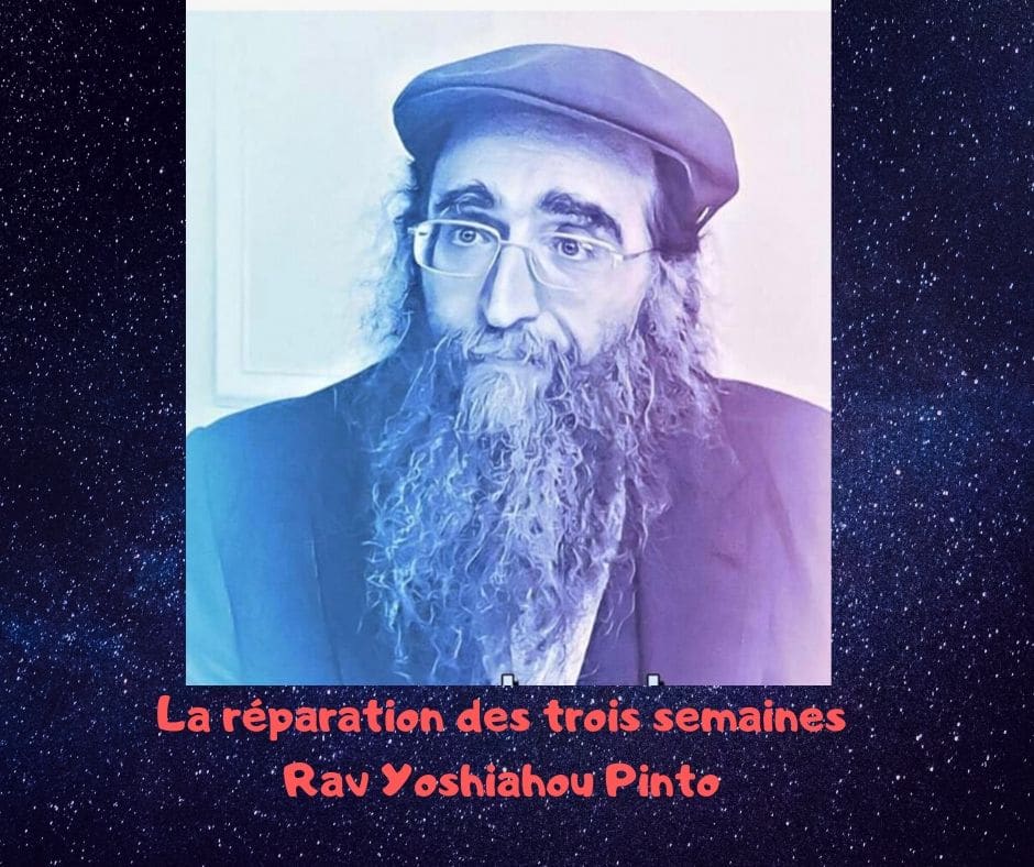 La réparation des trois semaines -  Rav Yoshiahou Pinto