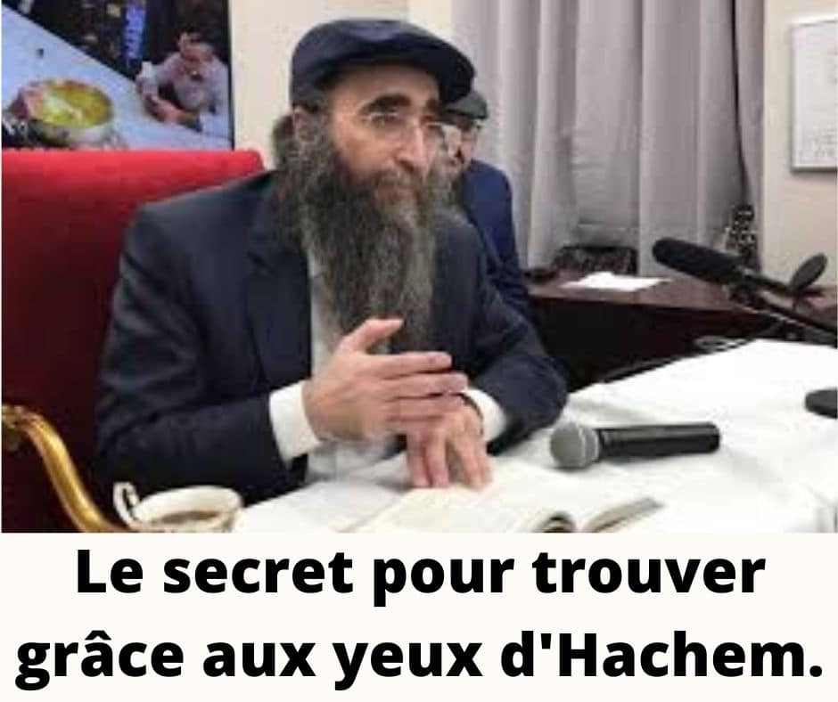 Le secret pour trouver grâce aux yeux d'Hachem. Rav Yoshiahou Pinto