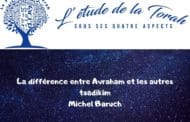 La différence entre Avraham et les autres Tsadikim. Michel Baruch