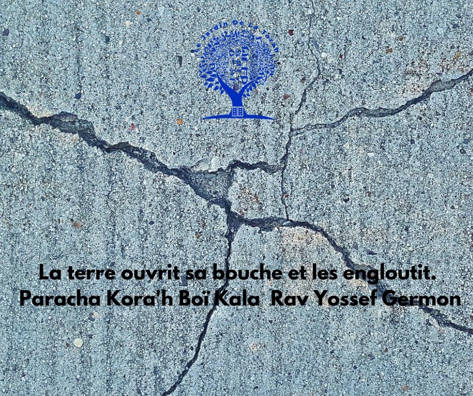 La terre ouvrit sa bouche et les engloutit. Boï Kala Paracha Kora'h