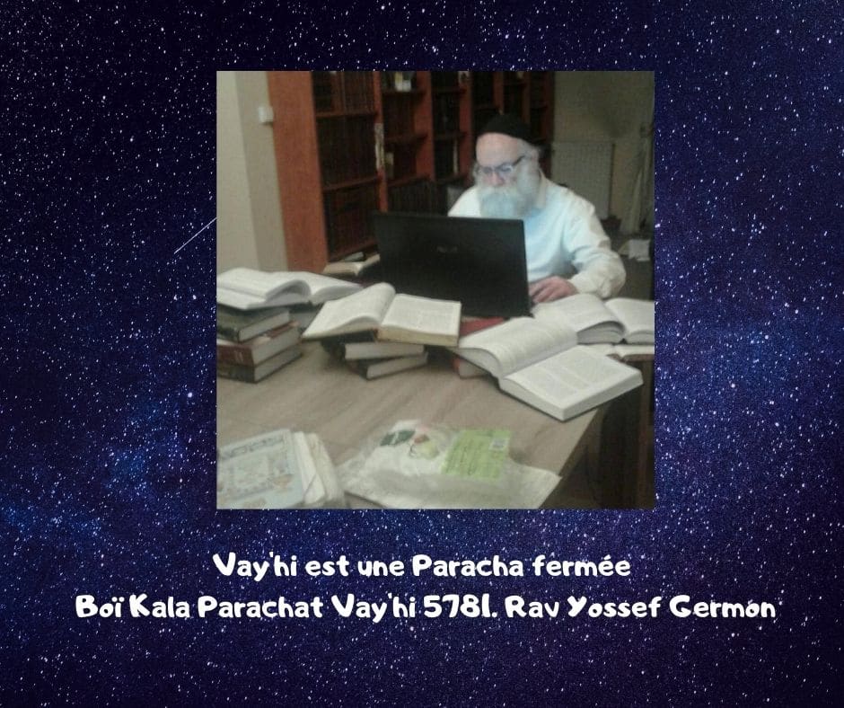 Vay'hi est une Paracha fermée  Boï Kala Parachat Vayhi Rav Germon