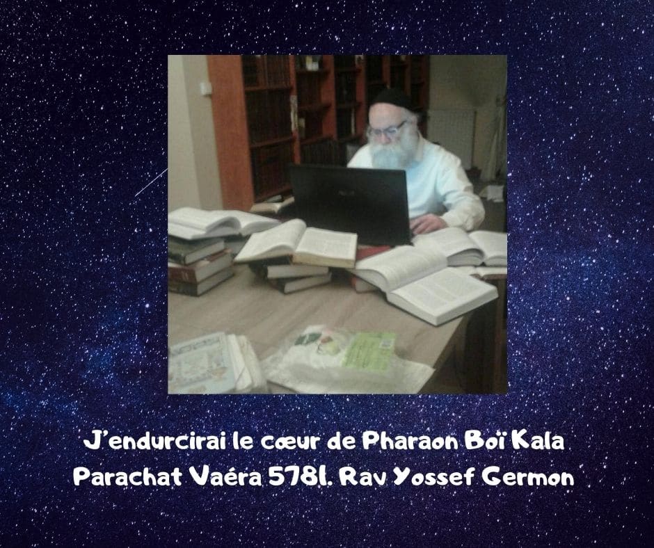 J’endurcirai le cœur de Pharaon Boï Kala Parachat Vaéra Rav Germon