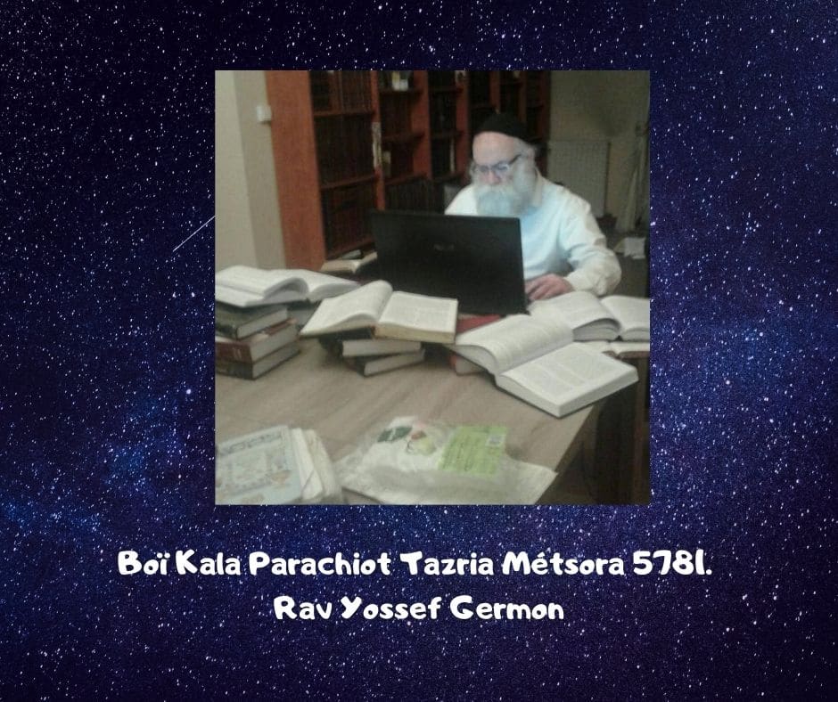 Boï Kala Parachiot Tazria Métsora 5781. Rav Yossef Germon